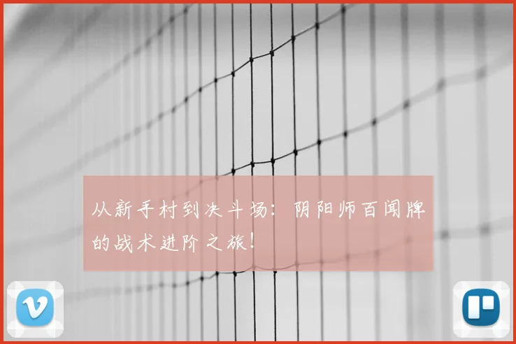 从新手村到决斗场：阴阳师百闻牌的战术进阶之旅！