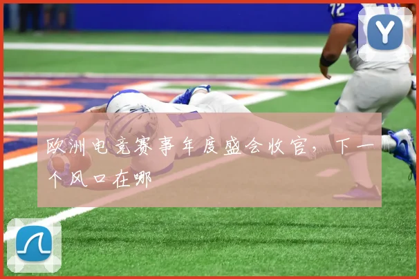 欧洲电竞赛事年度盛会收官，下一个风口在哪