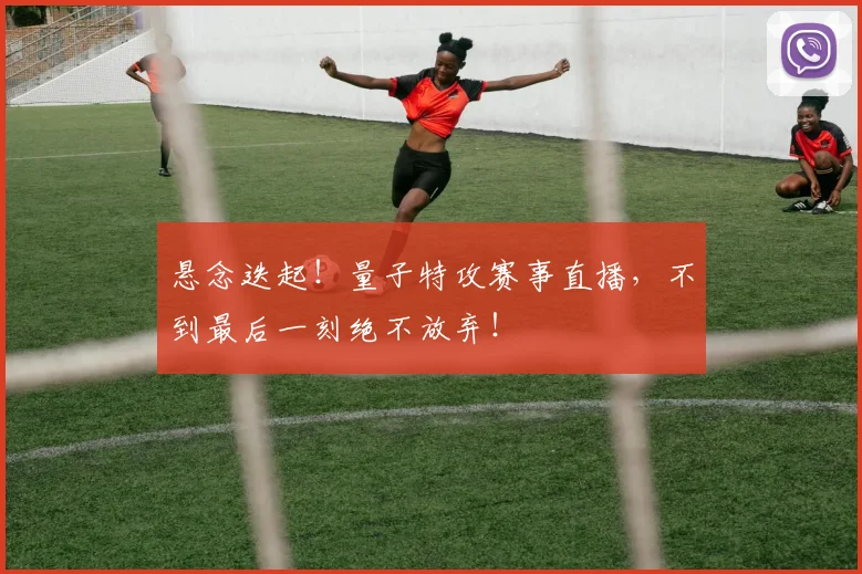 悬念迭起！量子特攻赛事直播，不到最后一刻绝不放弃！