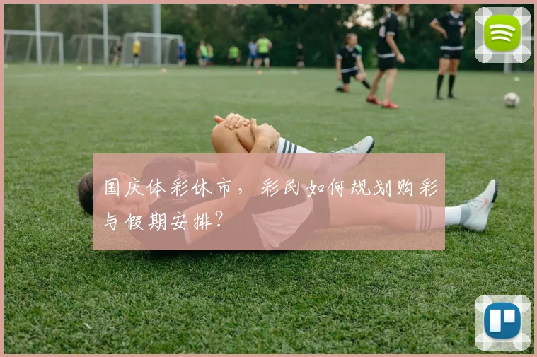 国庆体彩休市，彩民如何规划购彩与假期安排？
