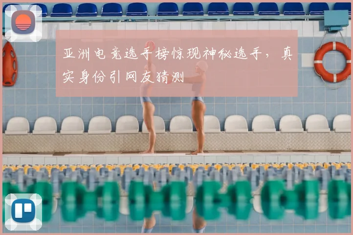 亚洲电竞选手榜惊现神秘选手，真实身份引网友猜测
